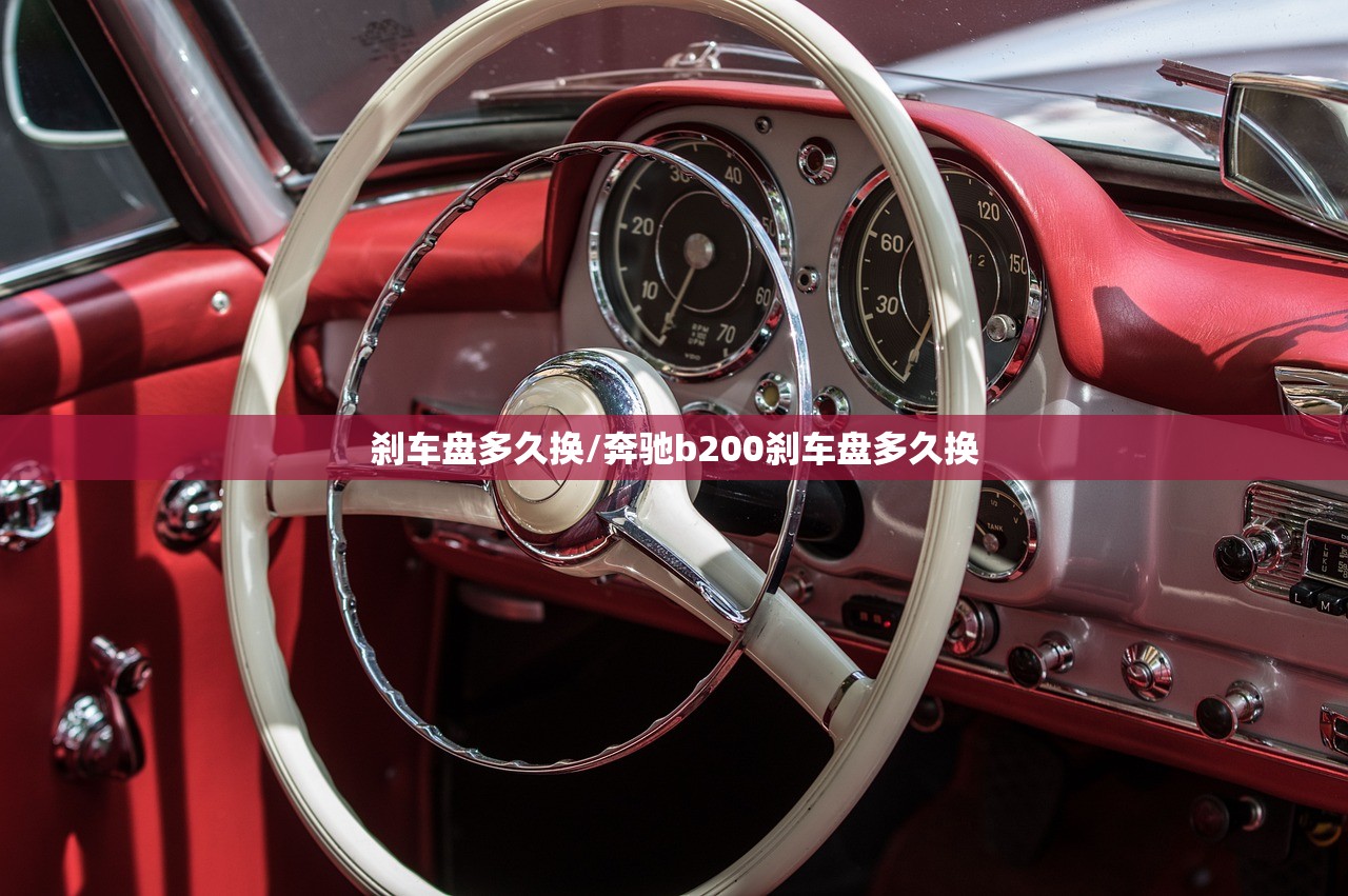 刹车盘多久换/奔驰b200刹车盘多久换