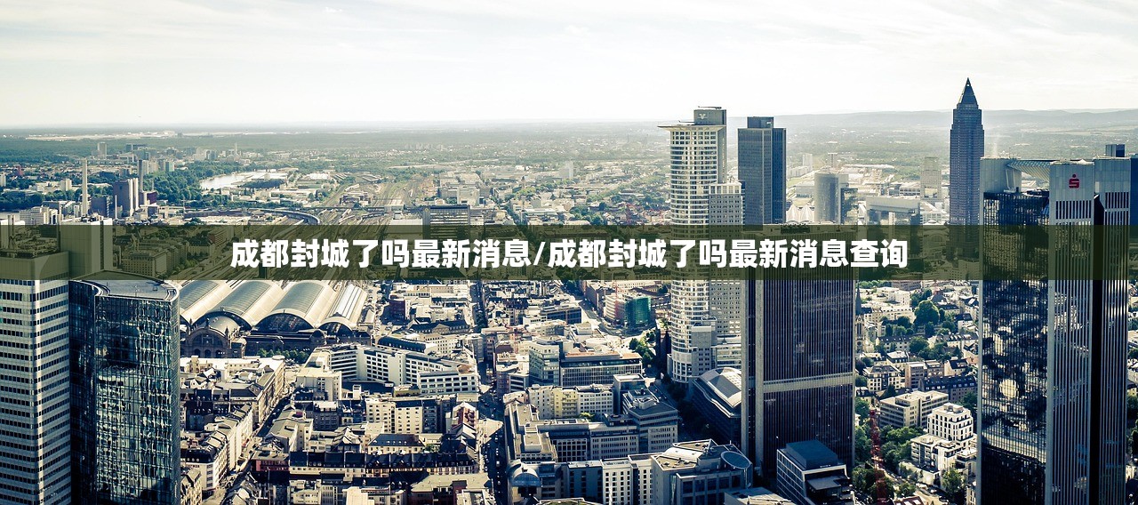成都封城了吗最新消息/成都封城了吗最新消息查询
