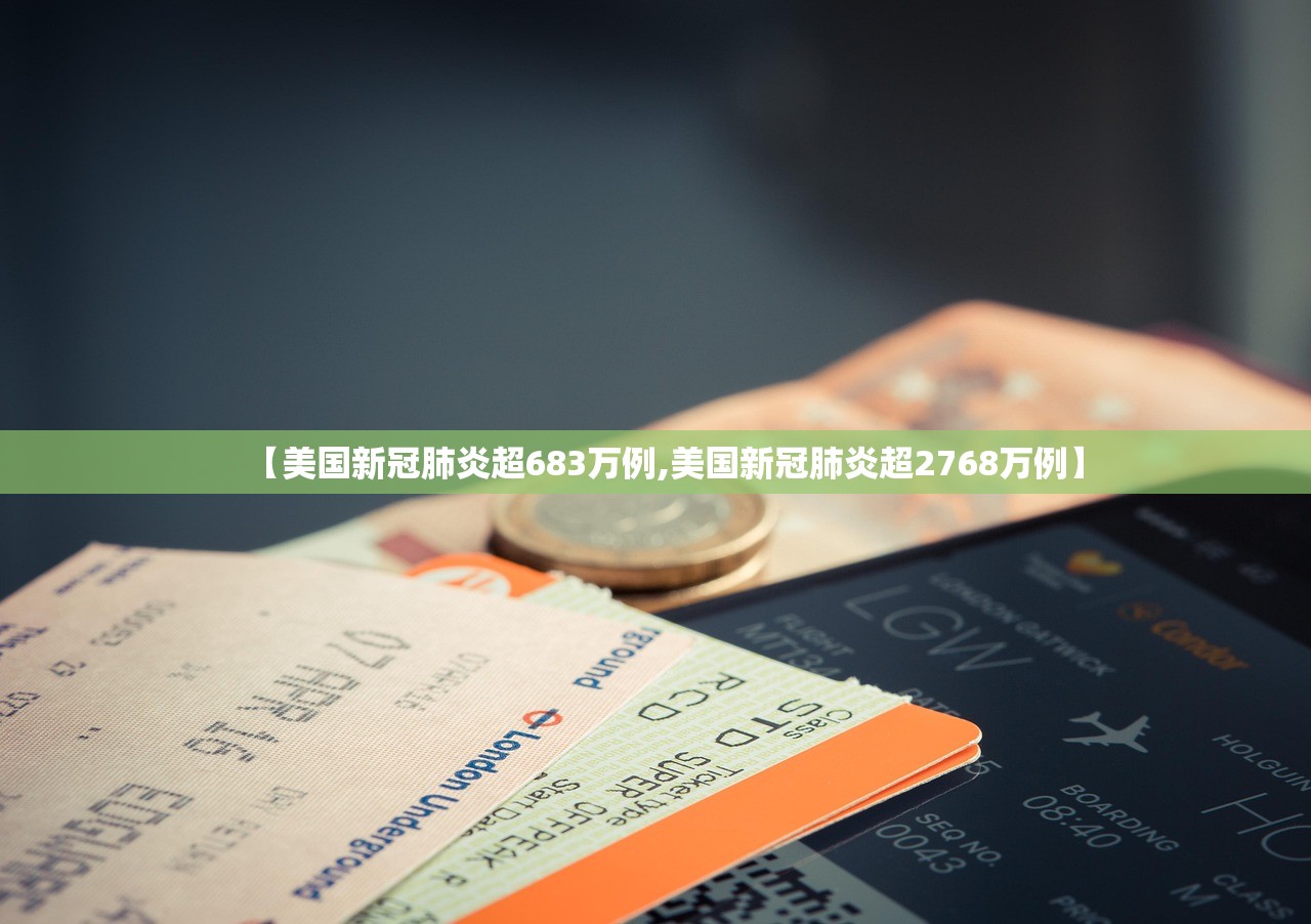 【美国新冠肺炎超683万例,美国新冠肺炎超2768万例】 【美国新冠肺炎超683万例,美国新冠肺炎超2768万例】