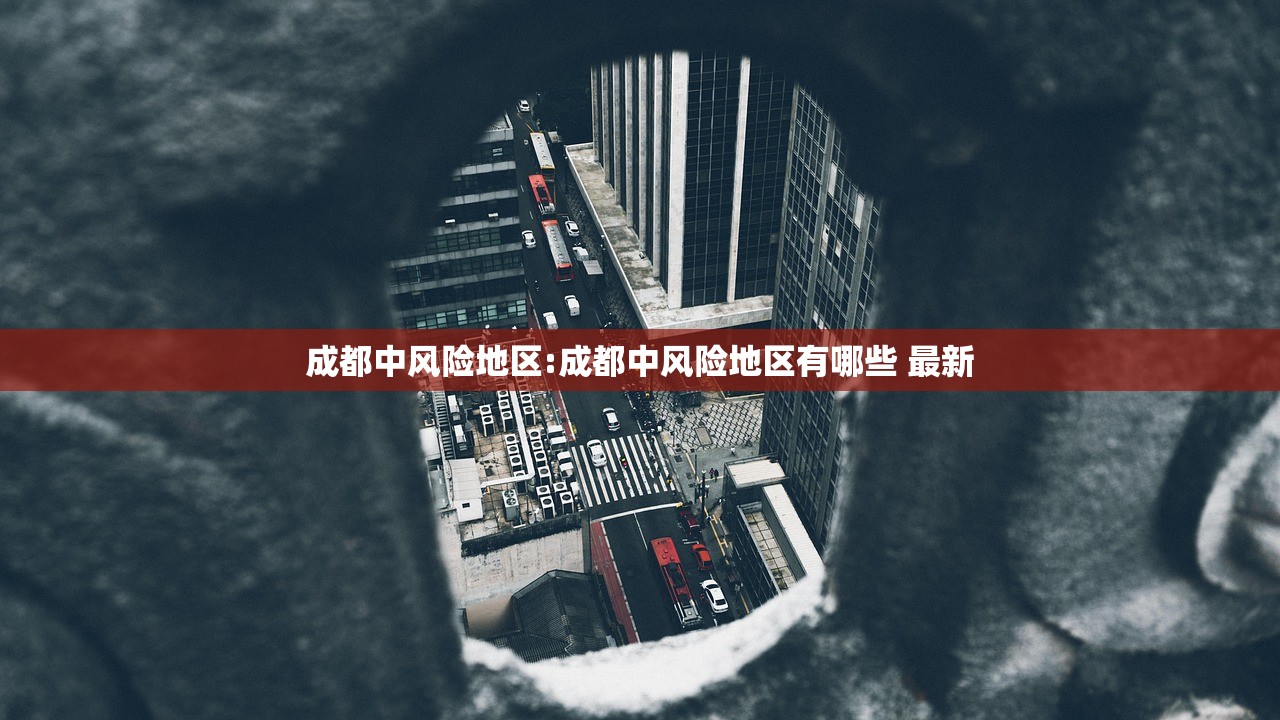 成都中风险地区:成都中风险地区有哪些 最新 成都中风险地区:成都中风险地区有哪些 最新