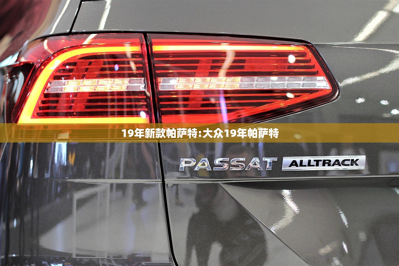 19年新款帕萨特:大众19年帕萨特