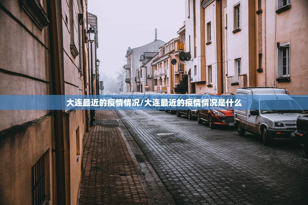 大连最近的疫情情况/大连最近的疫情情况是什么