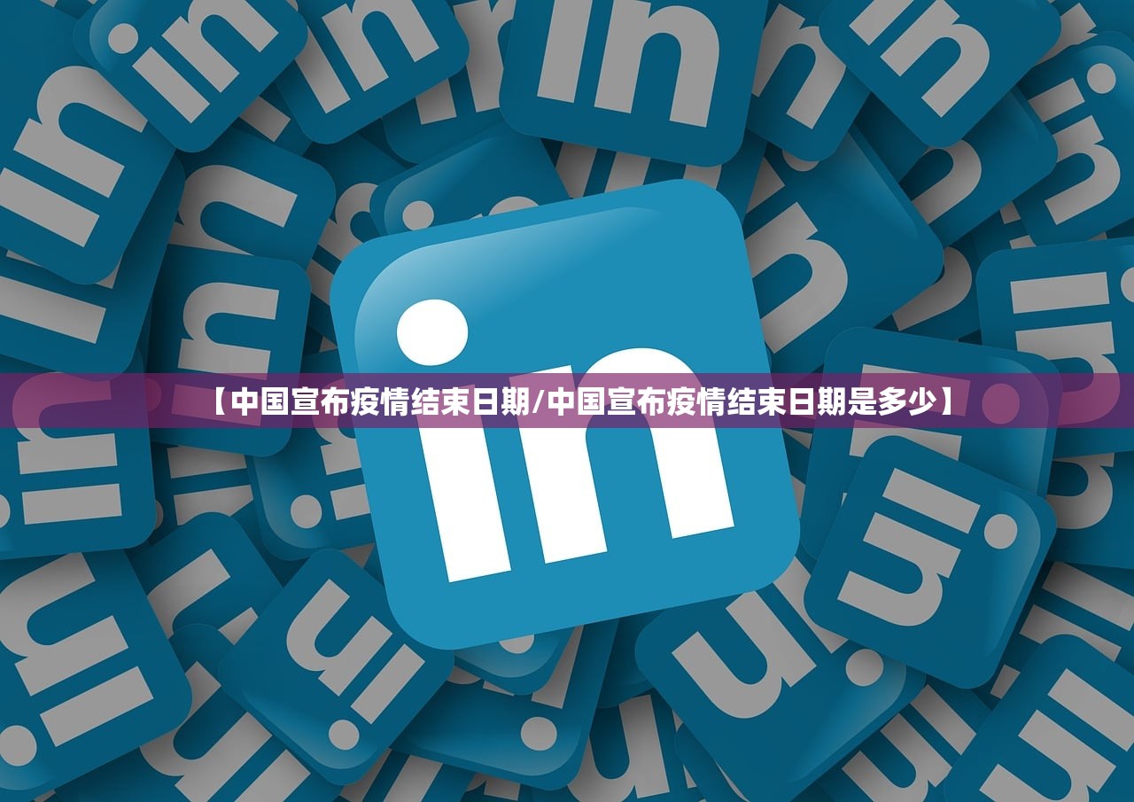 【中国宣布疫情结束日期/中国宣布疫情结束日期是多少】 【中国宣布疫情结束日期/中国宣布疫情结束日期是多少】