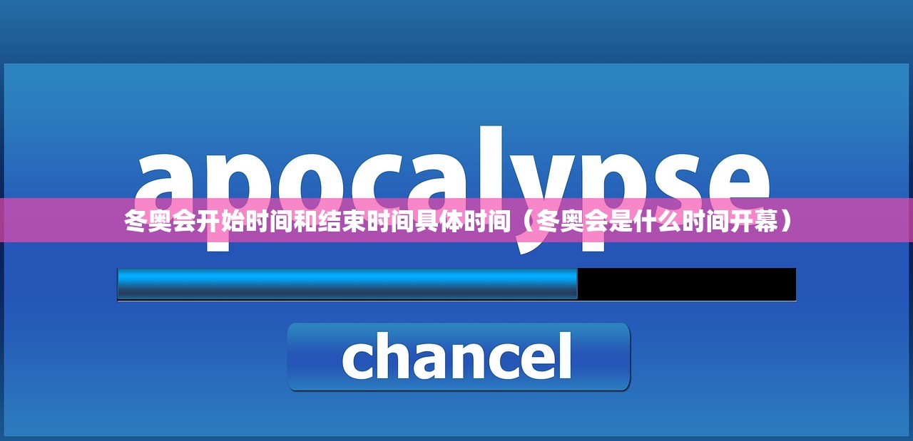 冬奥会开始时间和结束时间具体时间（冬奥会是什么时间开幕）