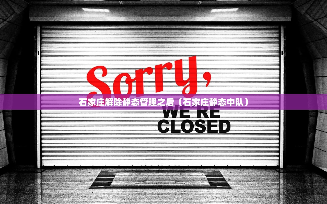 石家庄解除静态管理之后（石家庄静态中队）
