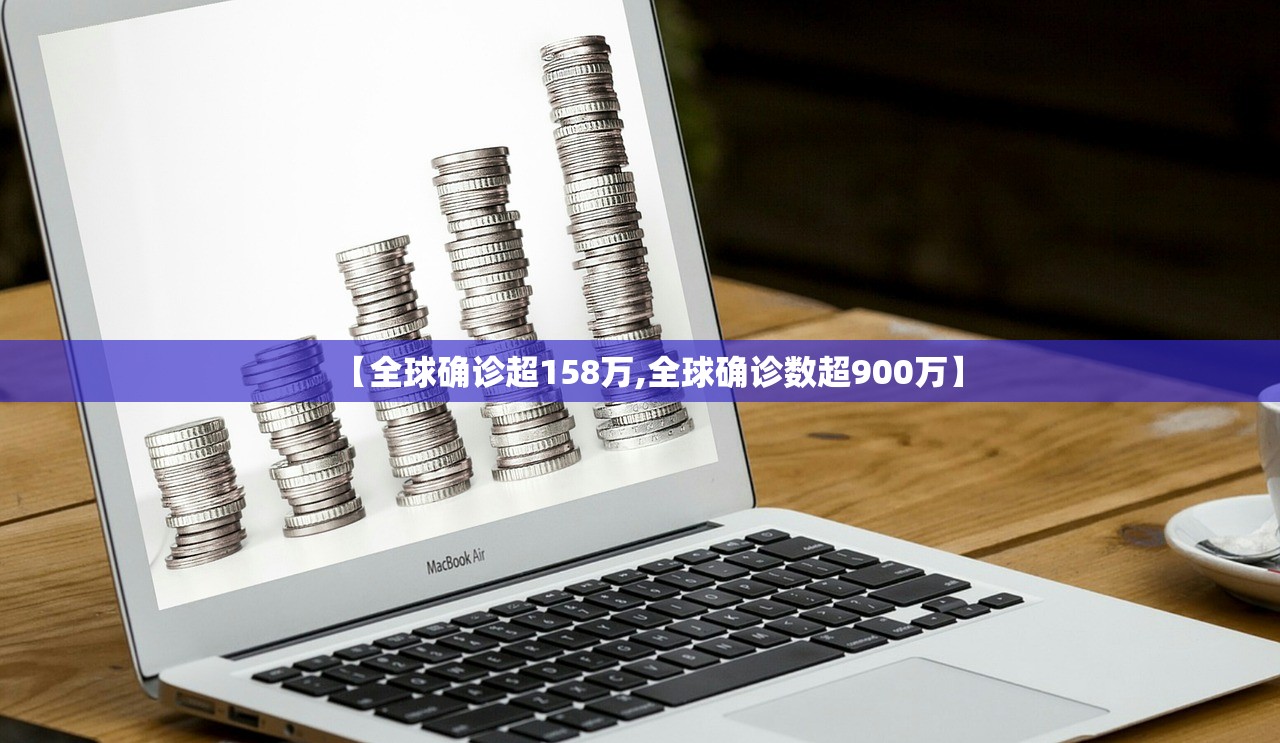 【全球确诊超158万,全球确诊数超900万】