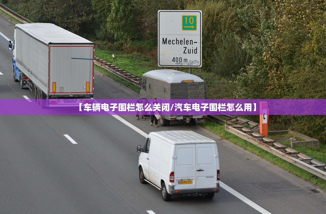 【车辆电子围栏怎么关闭/汽车电子围栏怎么用】