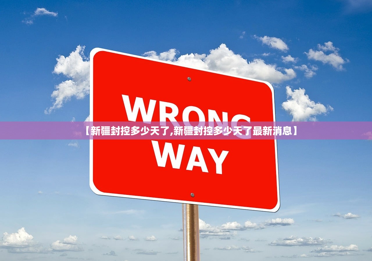 【新疆封控多少天了,新疆封控多少天了最新消息】 【新疆封控多少天了,新疆封控多少天了最新消息】