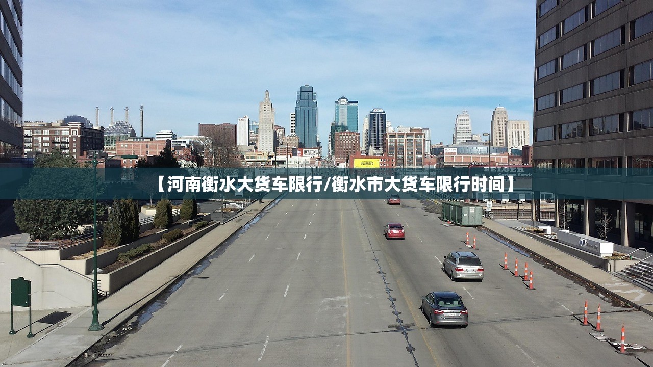 【河南衡水大货车限行/衡水市大货车限行时间】