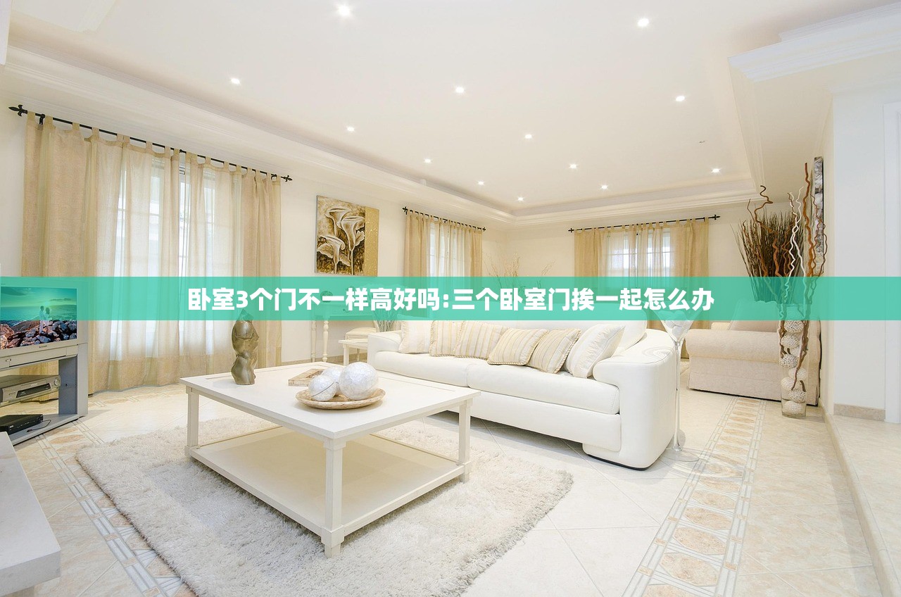 卧室3个门不一样高好吗:三个卧室门挨一起怎么办 卧室3个门不一样高好吗:三个卧室门挨一起怎么办