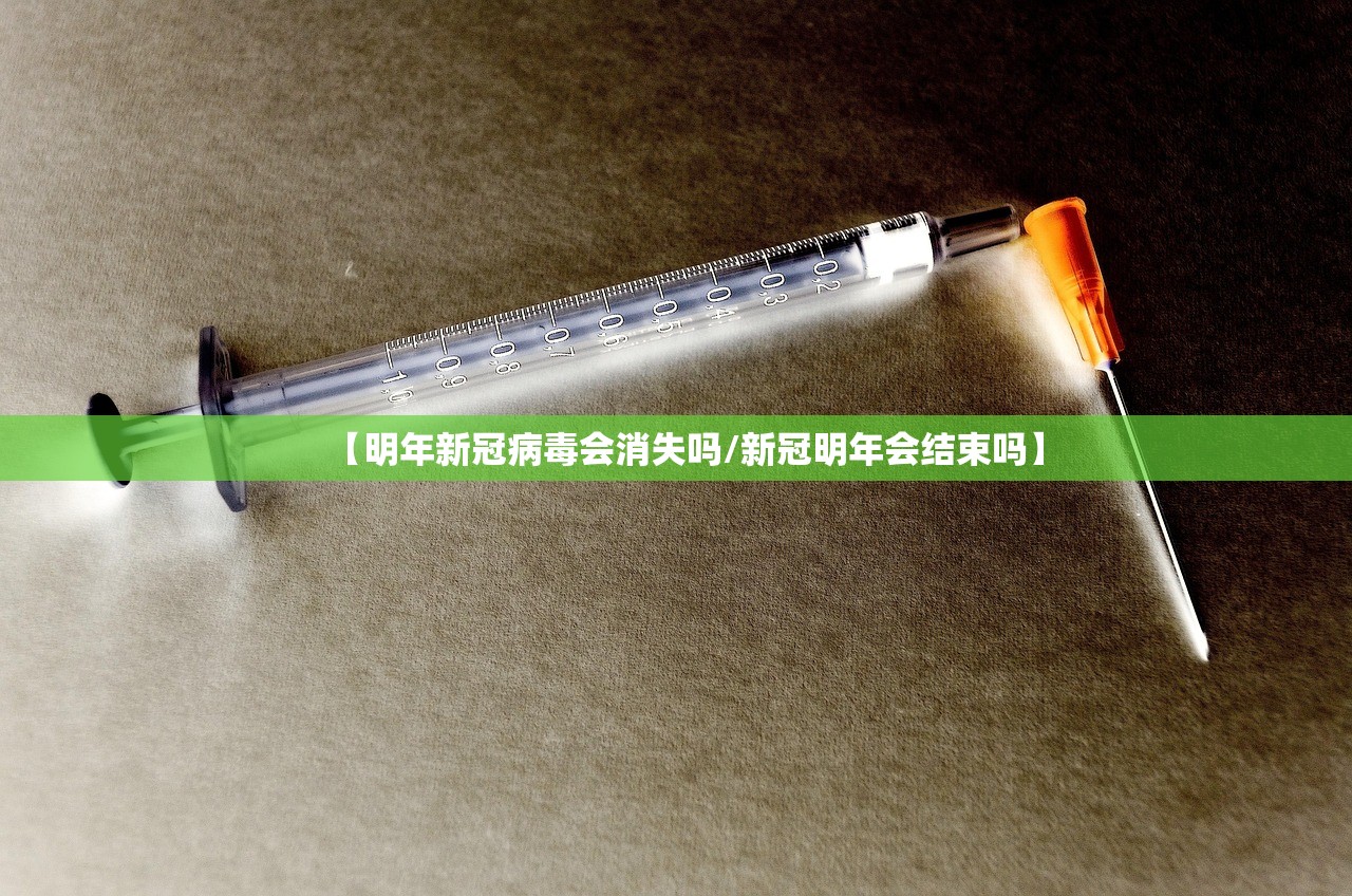 【明年新冠病毒会消失吗/新冠明年会结束吗】