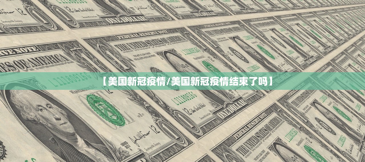 【美国新冠疫情/美国新冠疫情结束了吗】 【美国新冠疫情/美国新冠疫情结束了吗】