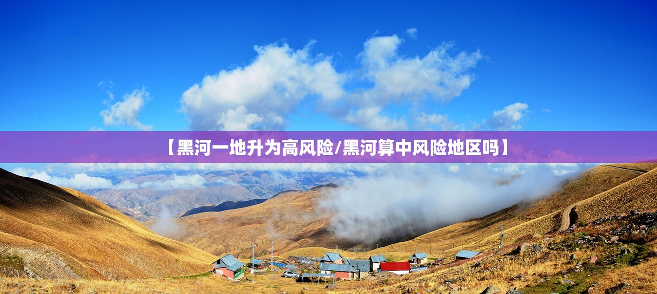 【黑河一地升为高风险/黑河算中风险地区吗】 【黑河一地升为高风险/黑河算中风险地区吗】