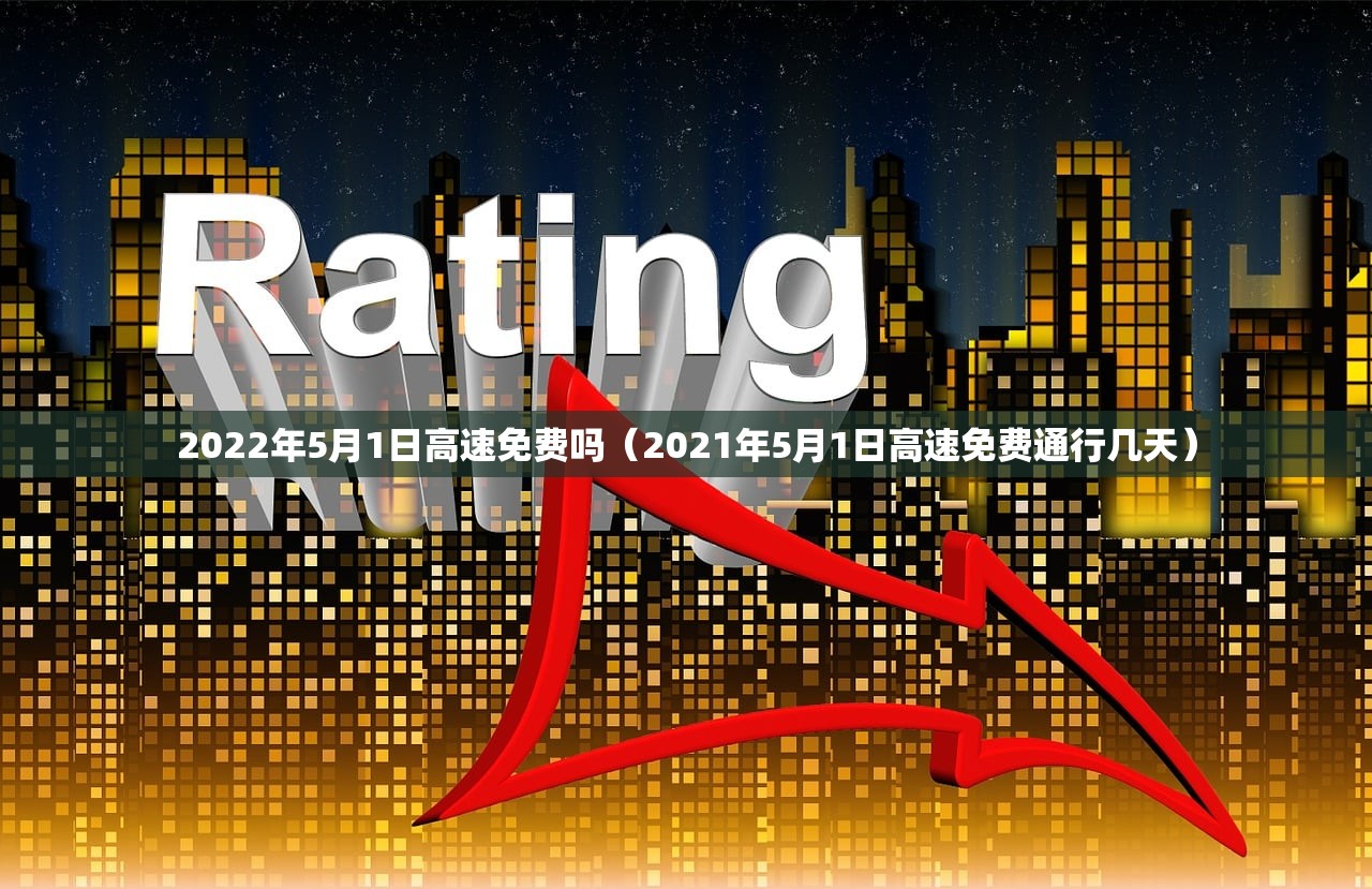 2022年5月1日高速免费吗（2021年5月1日高速免费通行几天）