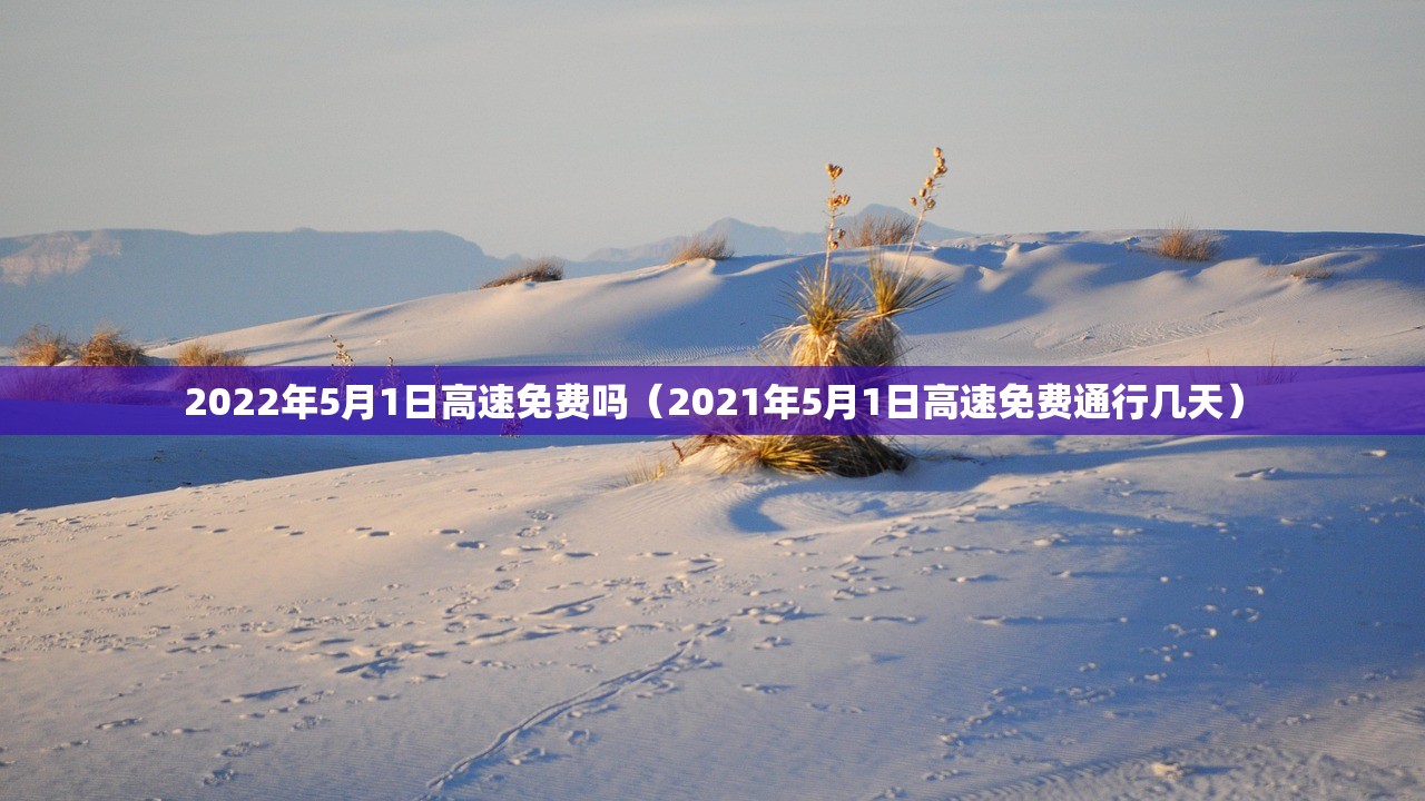 2022年5月1日高速免费吗（2021年5月1日高速免费通行几天）