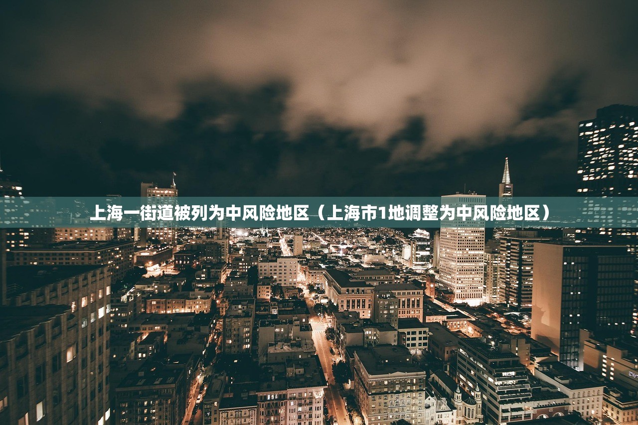 上海一街道被列为中风险地区（上海市1地调整为中风险地区）