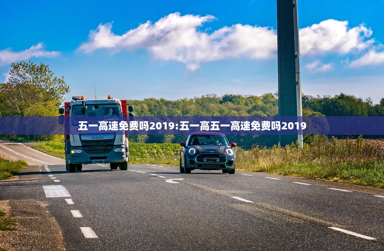 五一高速免费吗2019:五一高五一高速免费吗2019