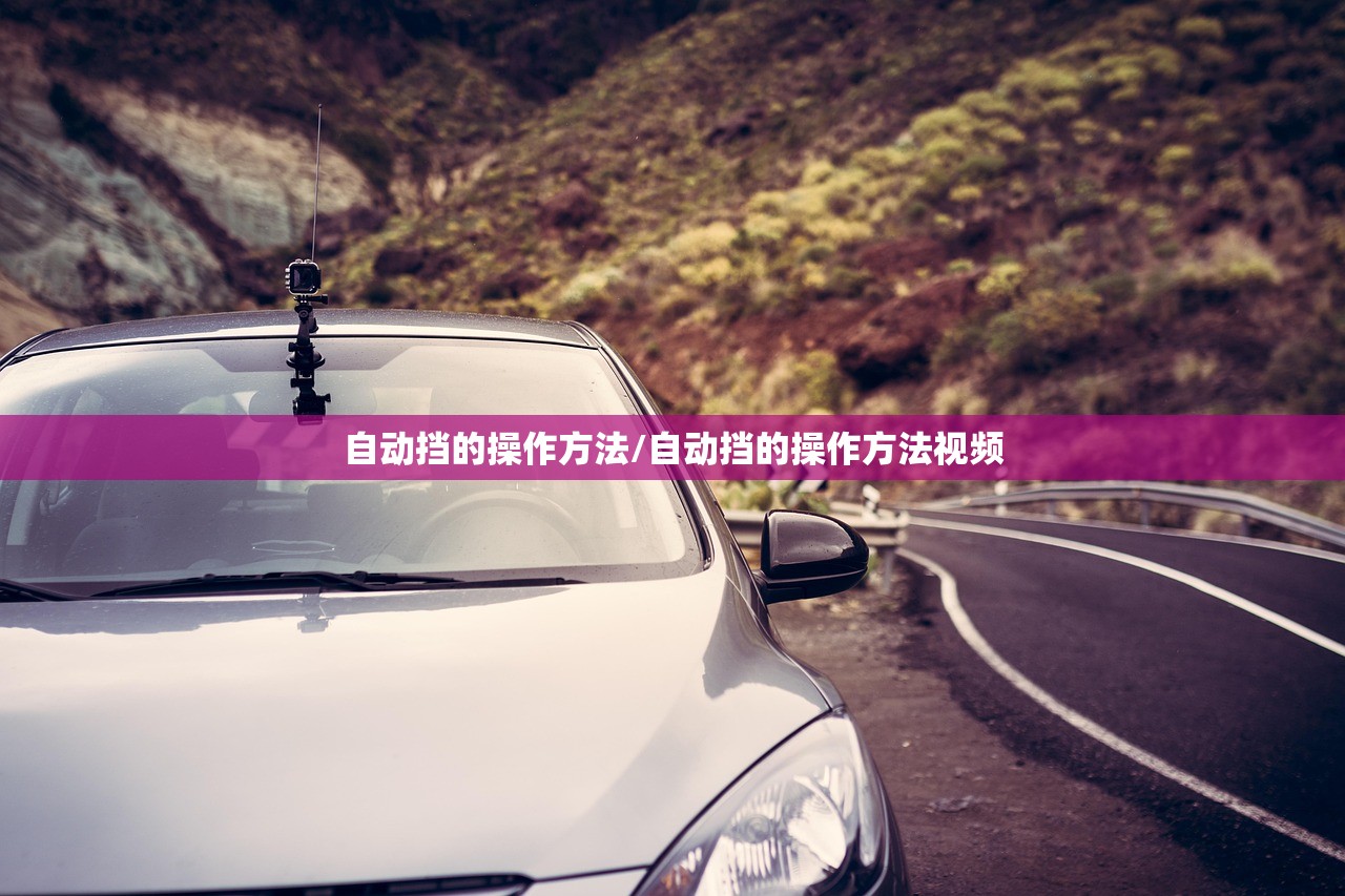 自动挡的操作方法/自动挡的操作方法视频 自动挡的操作方法/自动挡的操作方法视频