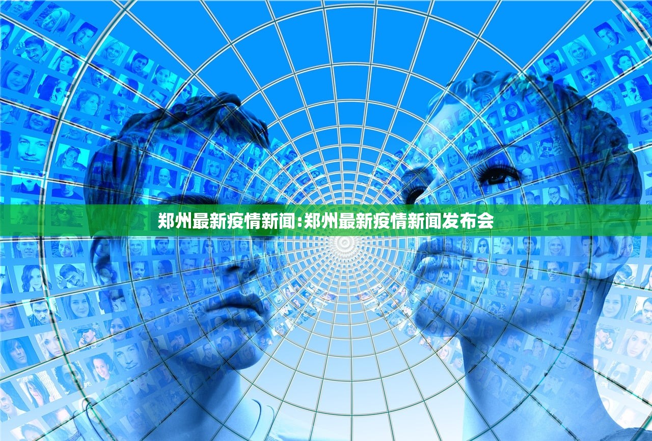 郑州最新疫情新闻:郑州最新疫情新闻发布会