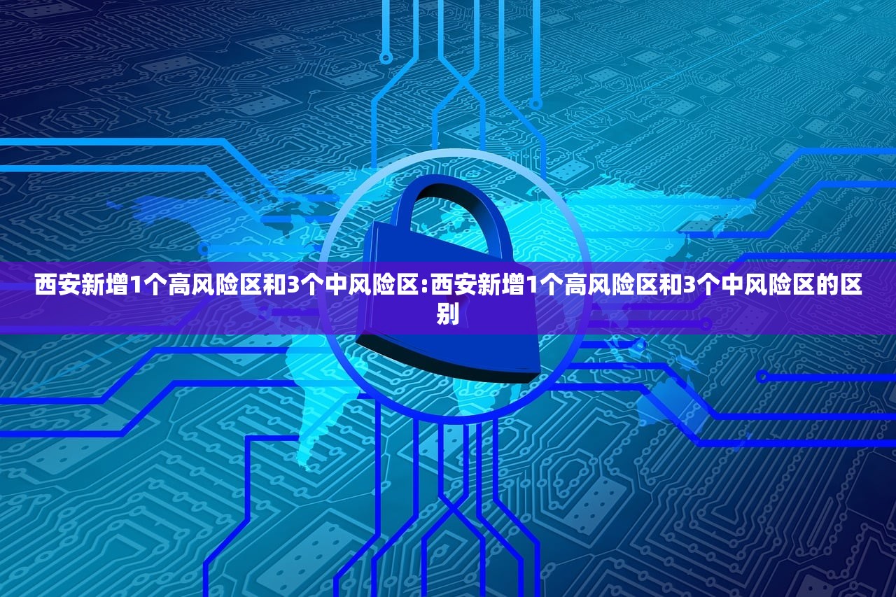 西安新增1个高风险区和3个中风险区:西安新增1个高风险区和3个中风险区的区别