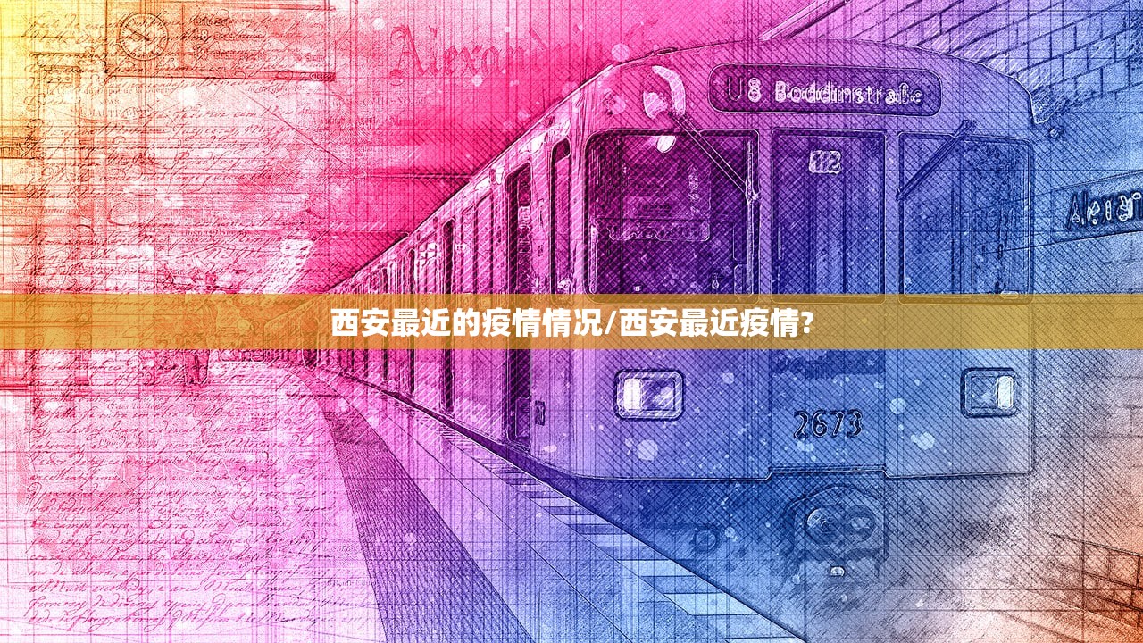 西安最近的疫情情况/西安最近疫情?