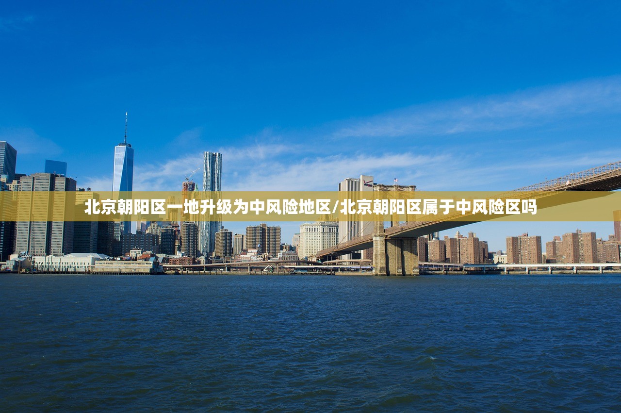 北京朝阳区一地升级为中风险地区/北京朝阳区属于中风险区吗