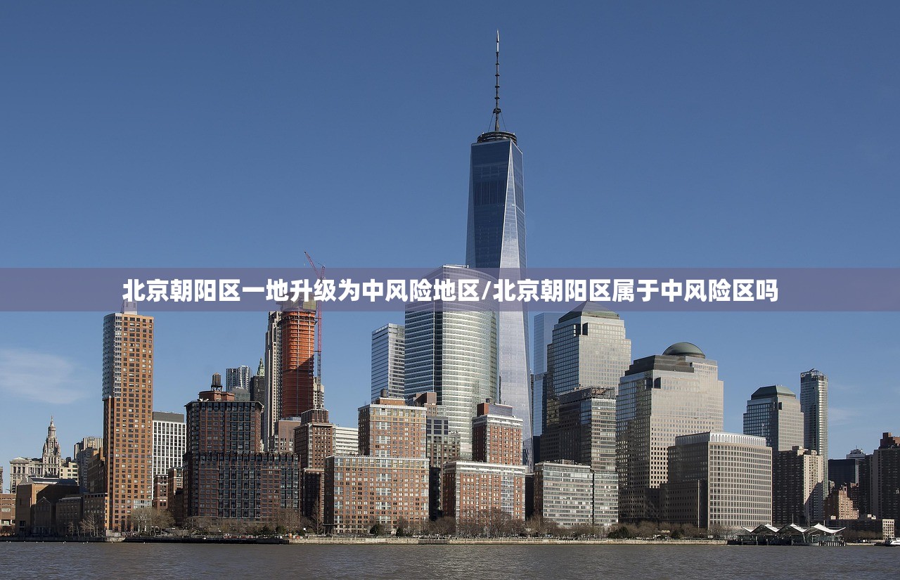 北京朝阳区一地升级为中风险地区/北京朝阳区属于中风险区吗