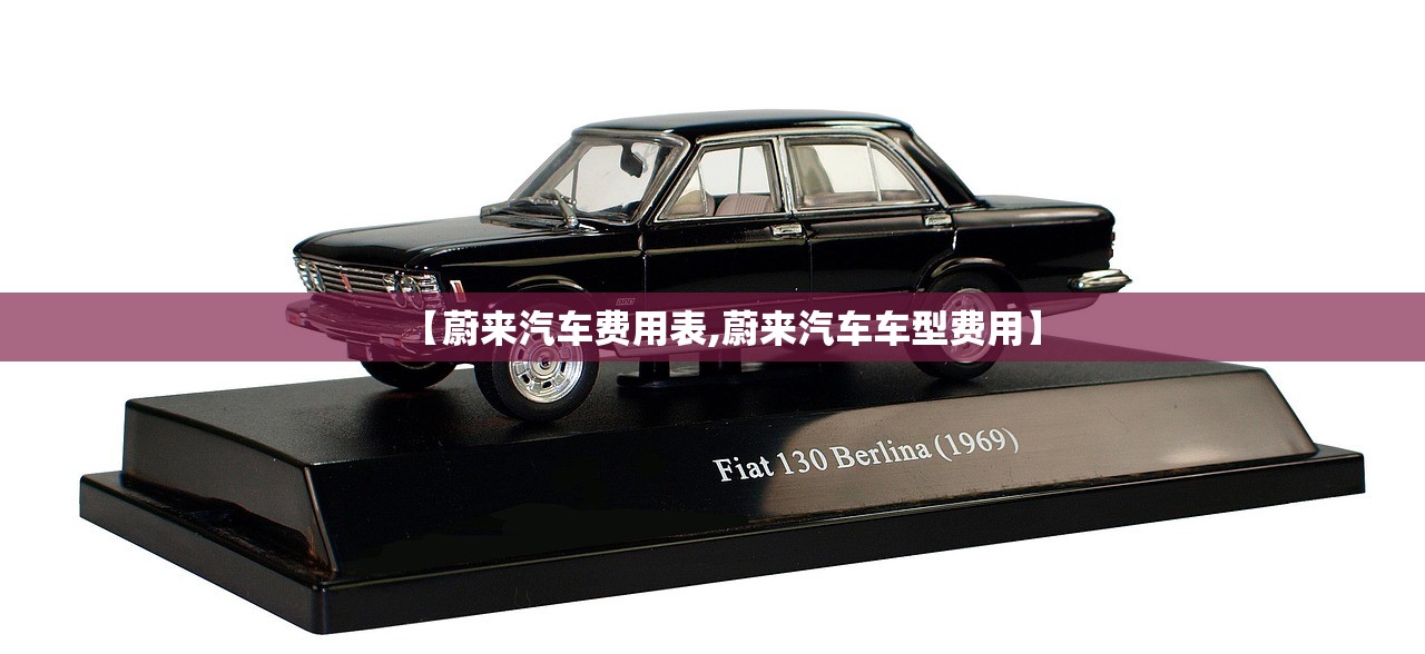 【蔚来汽车费用表,蔚来汽车车型费用】 【蔚来汽车费用表,蔚来汽车车型费用】