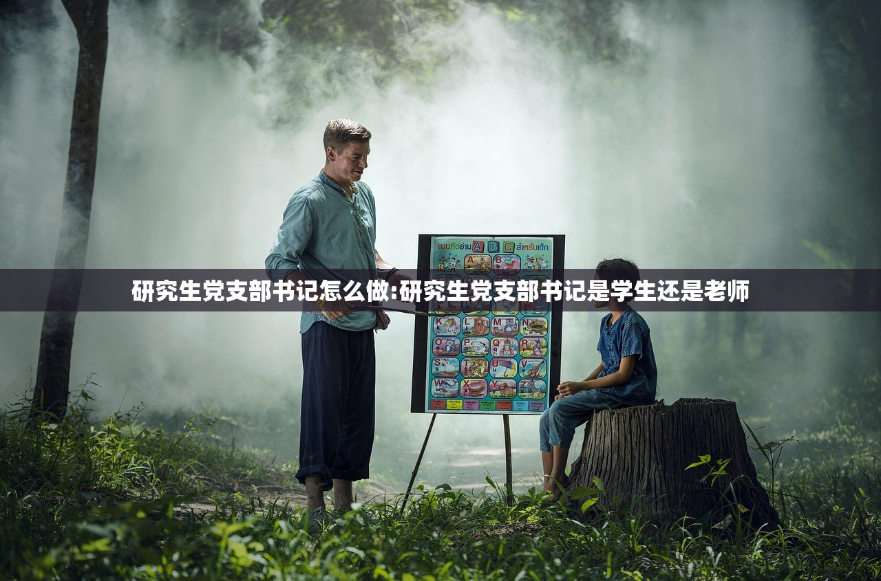 研究生党支部书记怎么做:研究生党支部书记是学生还是老师 研究生党支部书记怎么做:研究生党支部书记是学生还是老师