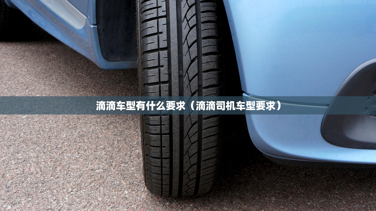 滴滴车型有什么要求(滴滴司机车型要求) 滴滴车型有什么要求(滴滴司机车型要求)