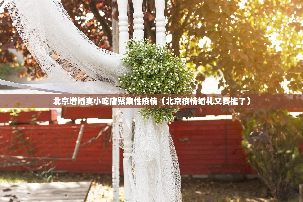 北京增婚宴小吃店聚集性疫情(北京疫情婚礼又要推了) 北京增婚宴小吃店聚集性疫情(北京疫情婚礼又要推了)