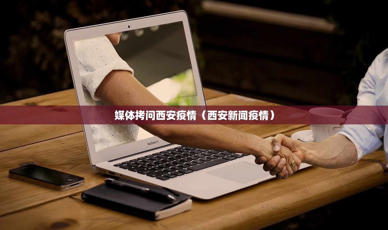 媒体拷问西安疫情(西安新闻疫情) 媒体拷问西安疫情(西安新闻疫情)