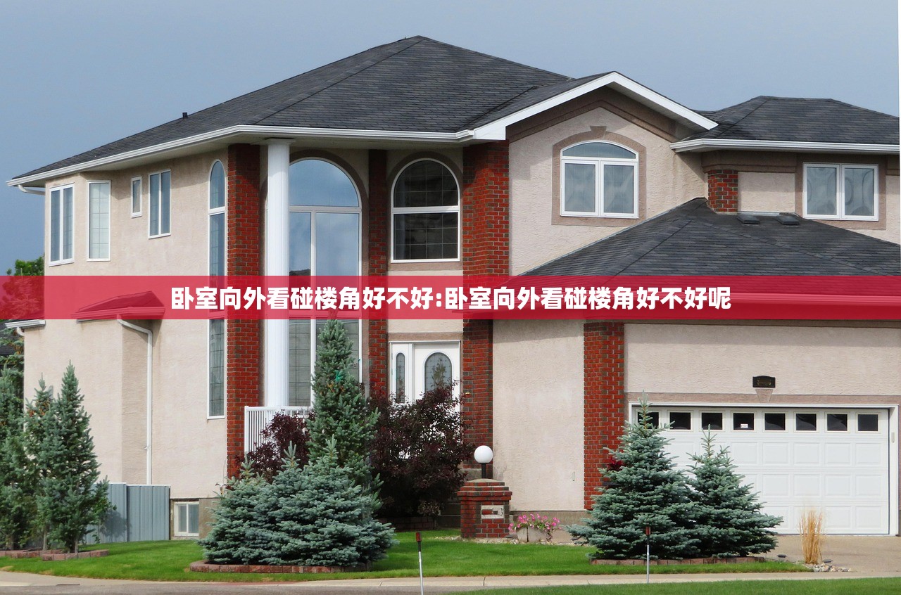 卧室向外看碰楼角好不好:卧室向外看碰楼角好不好呢 卧室向外看碰楼角好不好:卧室向外看碰楼角好不好呢