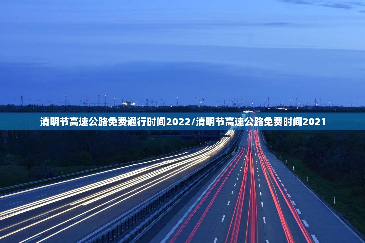 清明节高速公路免费通行时间2022/清明节高速公路免费时间2021 清明节高速公路免费通行时间2022/清明节高速公路免费时间2021