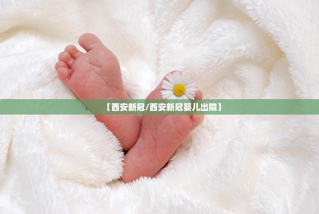 【西安新冠/西安新冠婴儿出院】 【西安新冠/西安新冠婴儿出院】