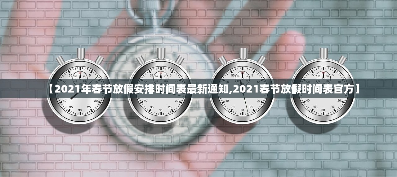 【2021年春节放假安排时间表最新通知,2021春节放假时间表官方】 【2021年春节放假安排时间表最新通知,2021春节放假时间表官方】