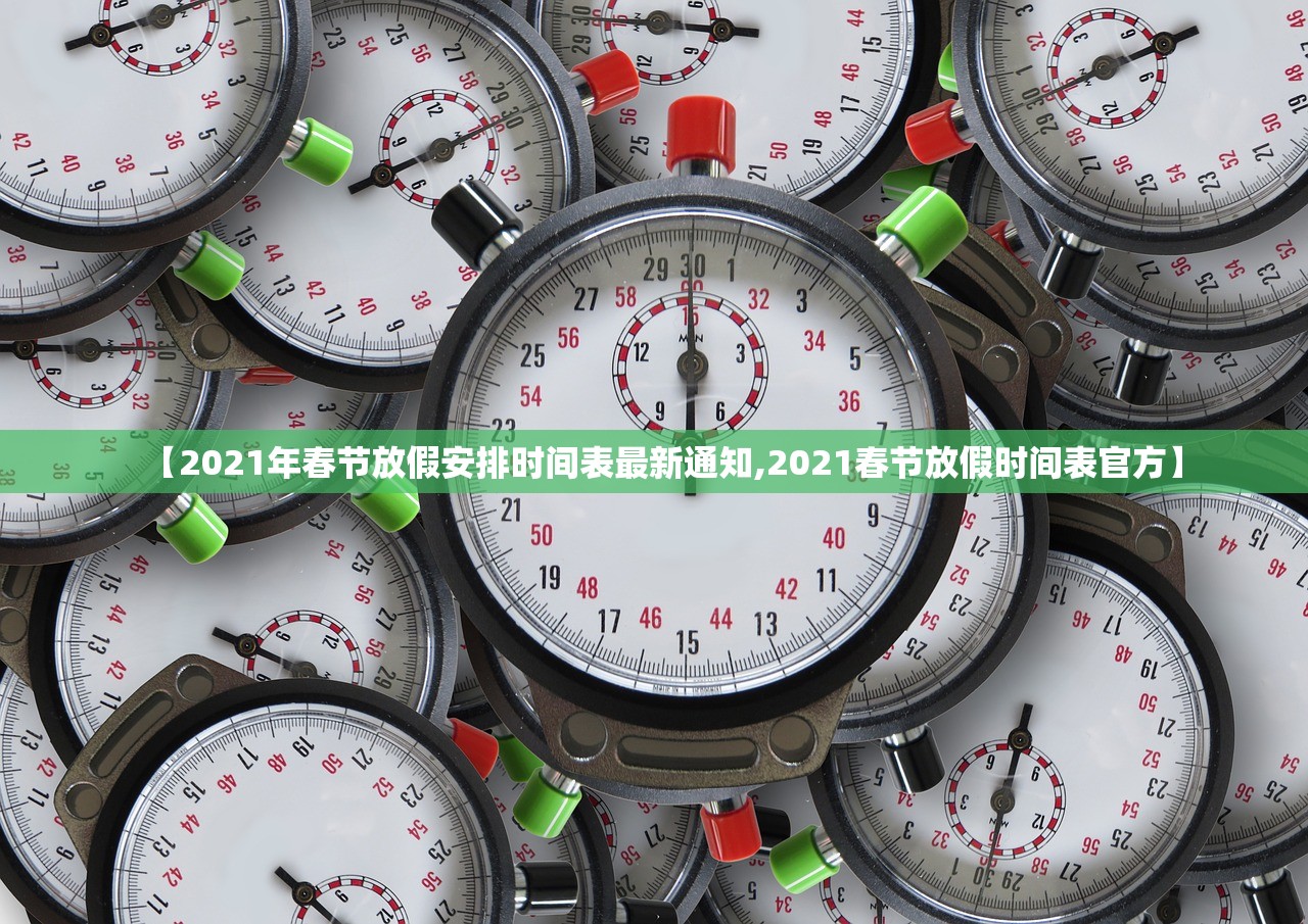 【2021年春节放假安排时间表最新通知,2021春节放假时间表官方】 【2021年春节放假安排时间表最新通知,2021春节放假时间表官方】