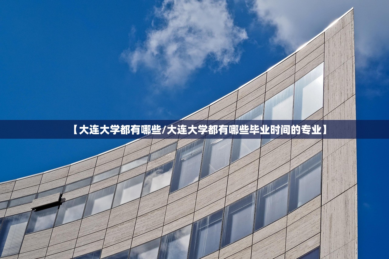 【大连大学都有哪些/大连大学都有哪些毕业时间的专业】 【大连大学都有哪些/大连大学都有哪些毕业时间的专业】