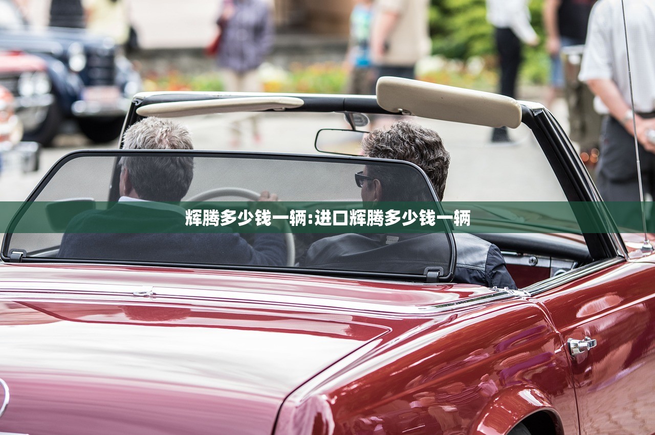 辉腾多少钱一辆:进口辉腾多少钱一辆 辉腾多少钱一辆:进口辉腾多少钱一辆