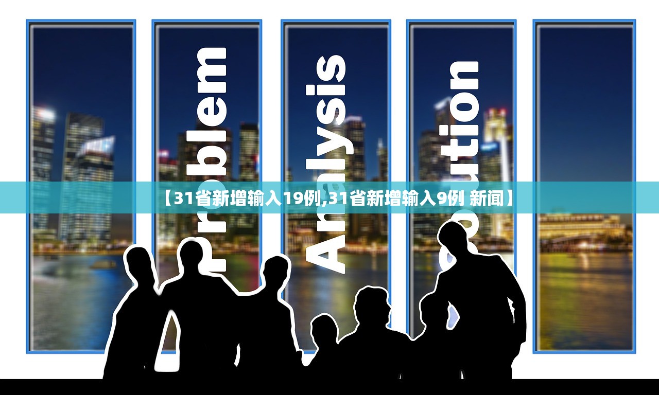 【31省新增输入19例,31省新增输入9例 新闻】 【31省新增输入19例,31省新增输入9例 新闻】