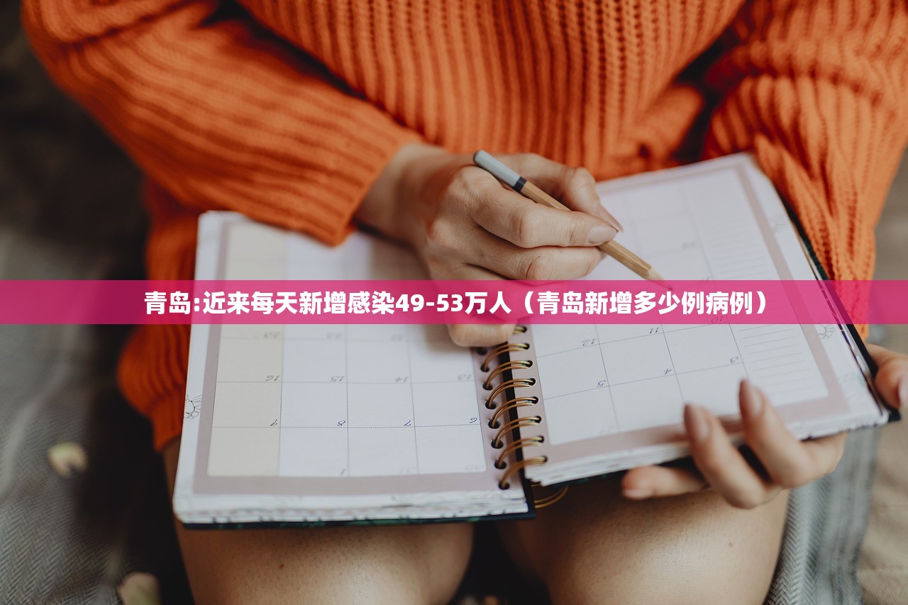 青岛:近来每天新增感染49-53万人(青岛新增多少例病例) 青岛:近来每天新增感染49-53万人(青岛新增多少例病例)