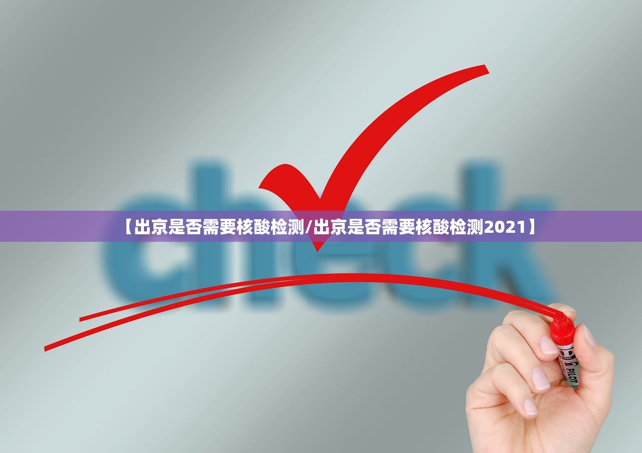 【出京是否需要核酸检测/出京是否需要核酸检测2021】