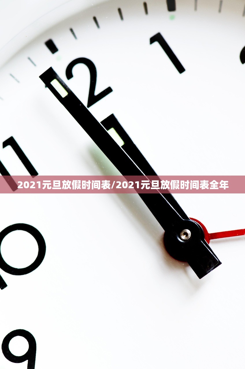 2021元旦放假时间表/2021元旦放假时间表全年 2021元旦放假时间表/2021元旦放假时间表全年