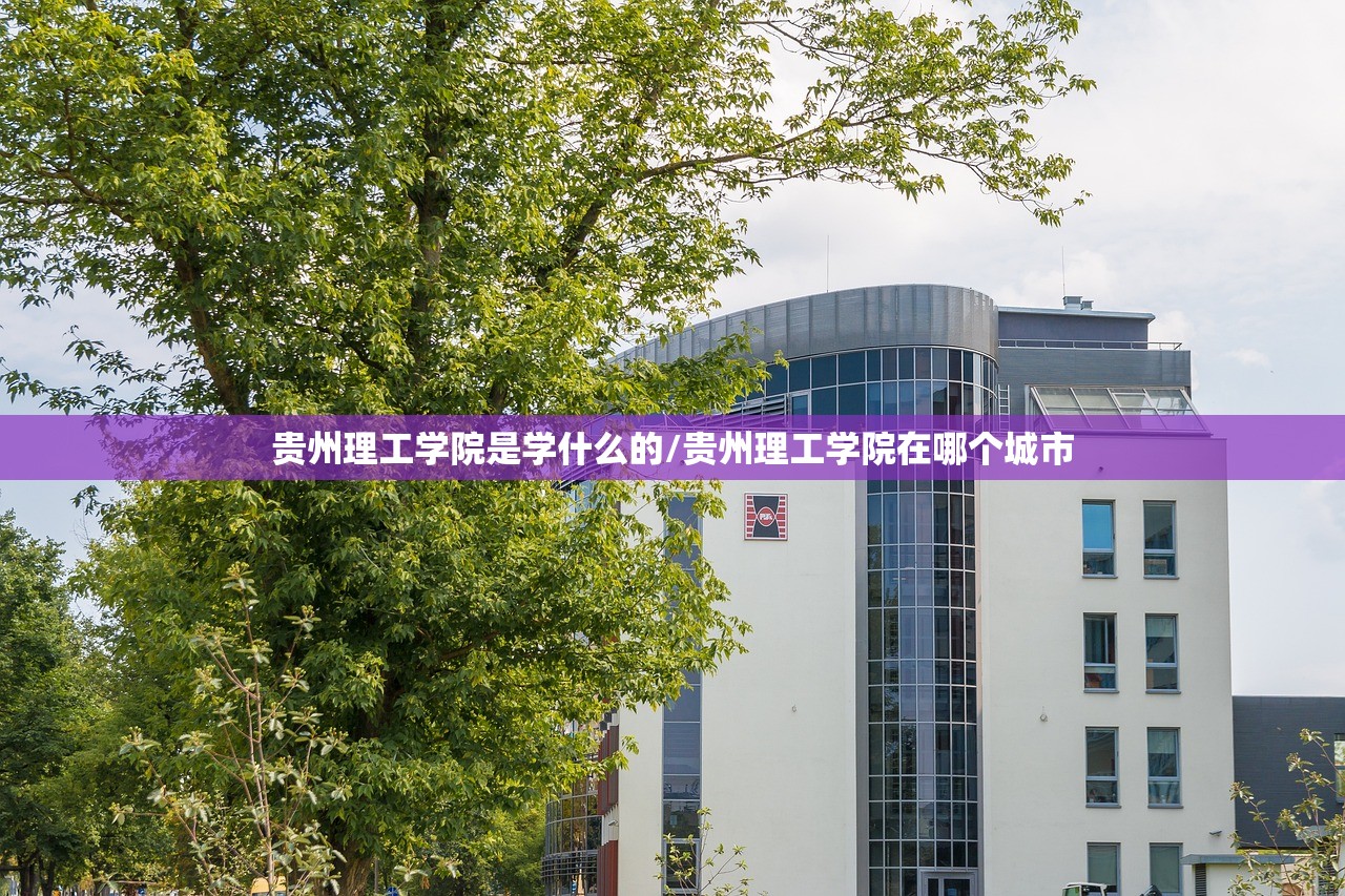 贵州理工学院是学什么的/贵州理工学院在哪个城市