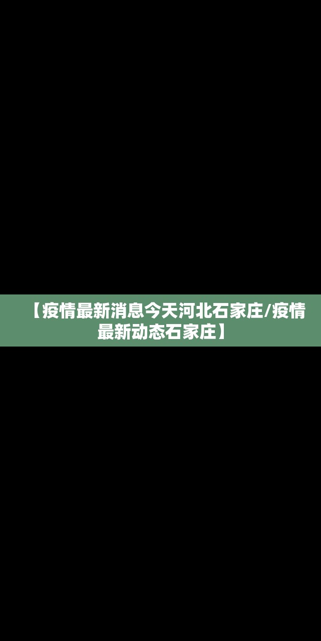 【疫情最新消息今天河北石家庄/疫情最新动态石家庄】 【疫情最新消息今天河北石家庄/疫情最新动态石家庄】