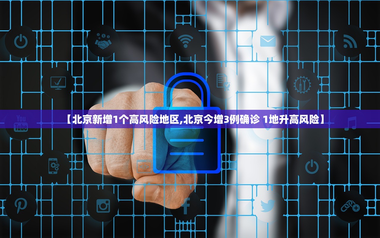 【北京新增1个高风险地区,北京今增3例确诊 1地升高风险】 【北京新增1个高风险地区,北京今增3例确诊 1地升高风险】