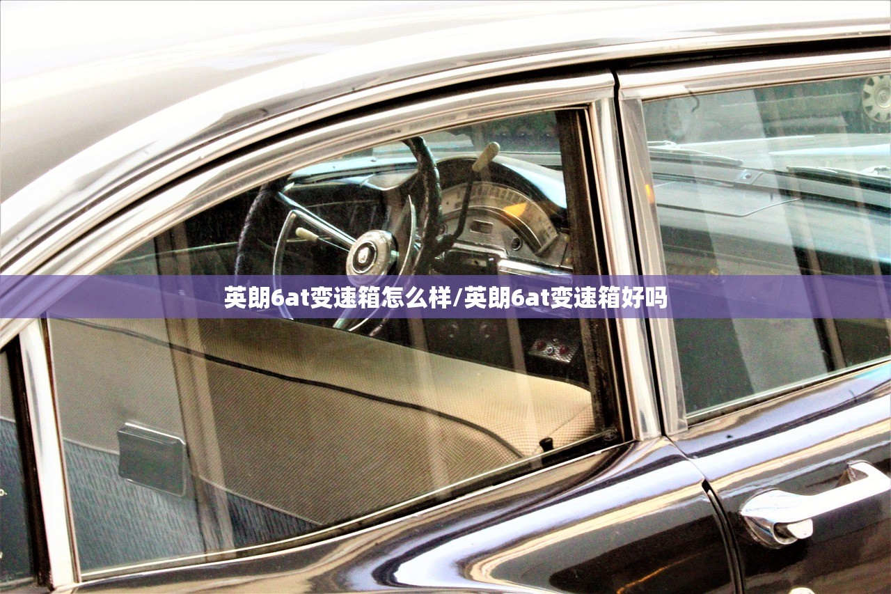 英朗6at变速箱怎么样/英朗6at变速箱好吗