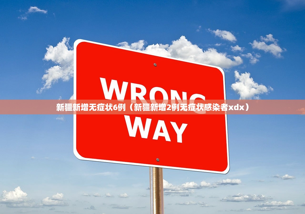 新疆新增无症状6例（新疆新增2例无症状感染者xdx）