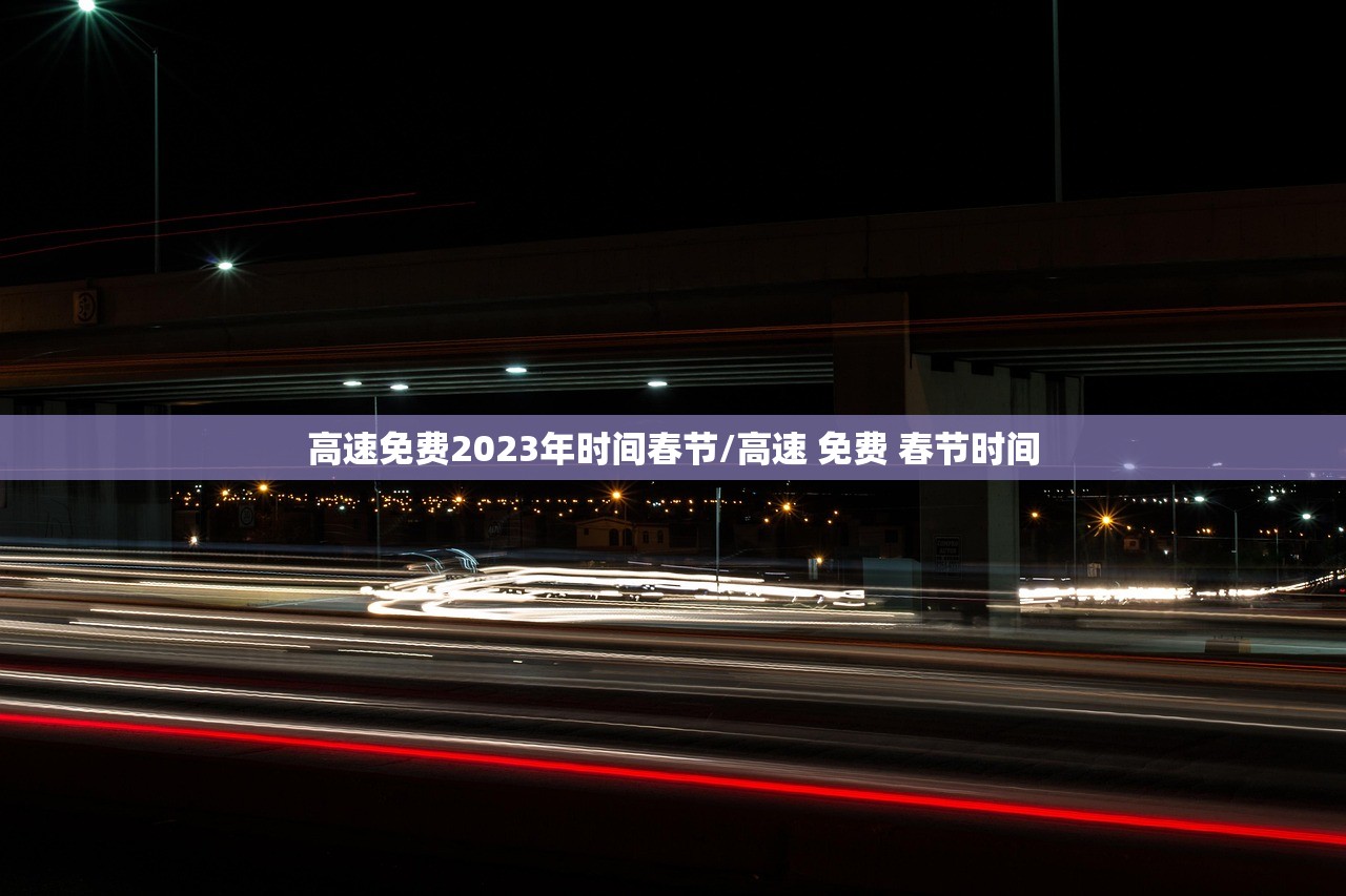 高速免费2023年时间春节/高速 免费 春节时间