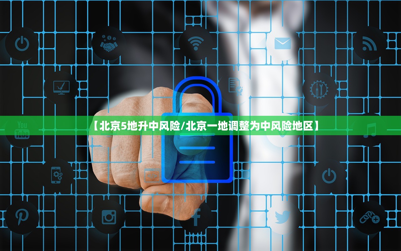 【北京5地升中风险/北京一地调整为中风险地区】